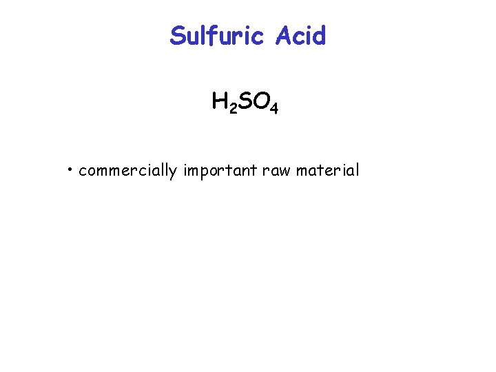 Sulfuric Acid H 2 SO 4 • commercially important raw material 