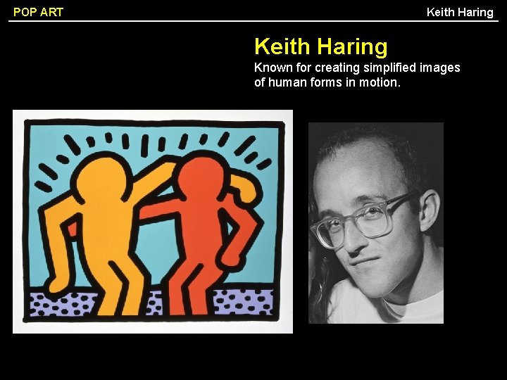 Keith Haring POP ART Keith Haring Known for creating simplified images of human forms