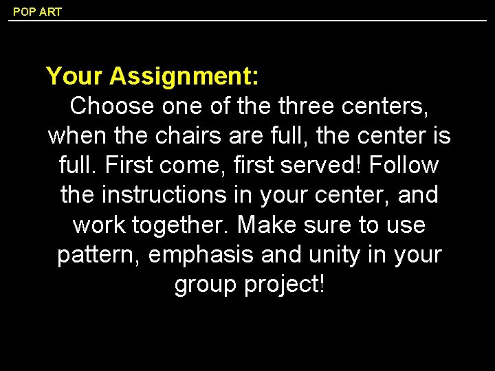 POP ART Your Assignment: Choose one of the three centers, when the chairs are