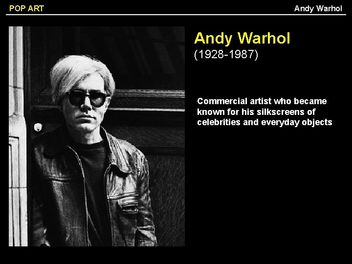 Andy Warhol POP ART Andy Warhol (1928 -1987) Commercial artist who became known for