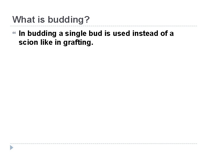 What is budding? In budding a single bud is used instead of a scion