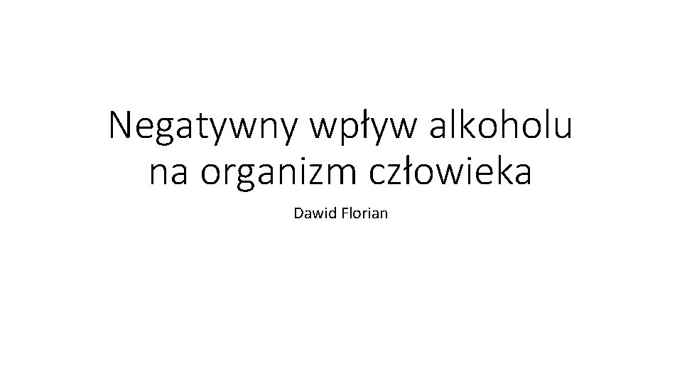 Negatywny wpływ alkoholu na organizm człowieka Dawid Florian 