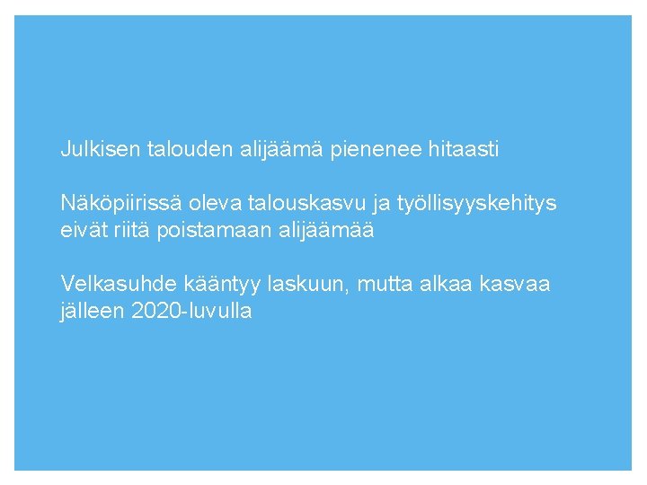 Julkisen talouden alijäämä pienenee hitaasti Näköpiirissä oleva talouskasvu ja työllisyyskehitys eivät riitä poistamaan alijäämää