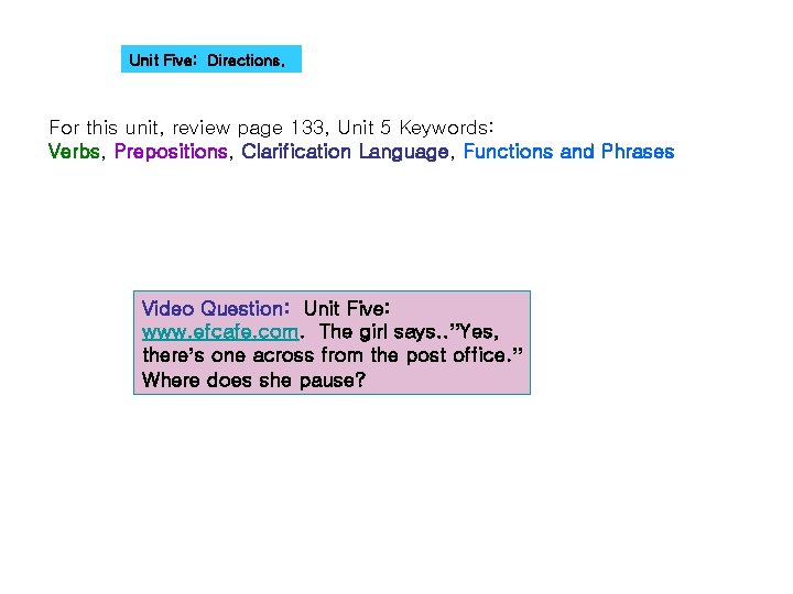 Unit Five: Directions. For this unit, review page 133, Unit 5 Keywords: Verbs, Prepositions,