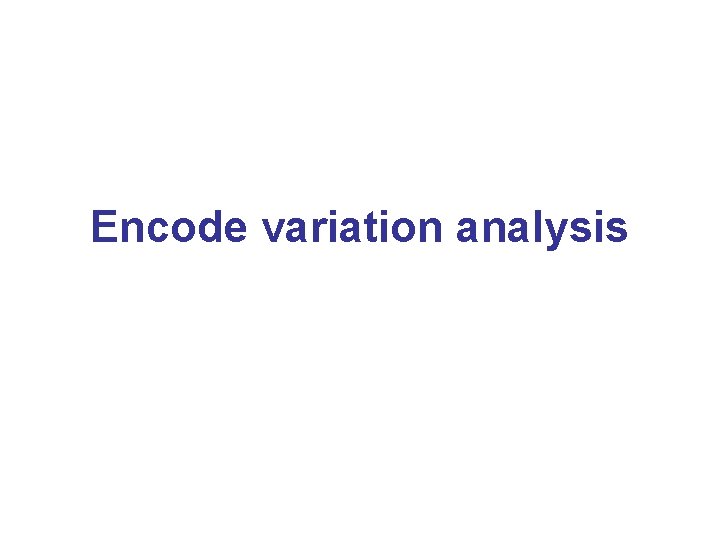 Encode variation analysis Encode variation analysis