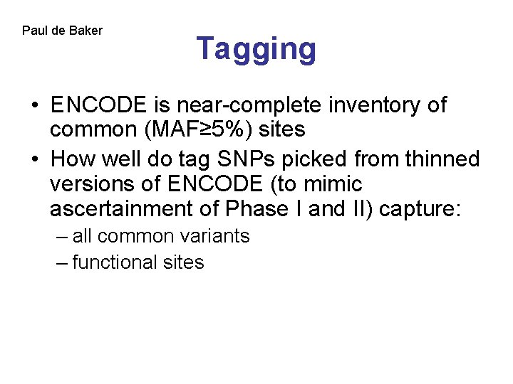 Paul de Baker Tagging • ENCODE is near-complete inventory of common (MAF≥ 5%) sites Paul de Baker Tagging • ENCODE is near-complete inventory of common (MAF≥ 5%) sites