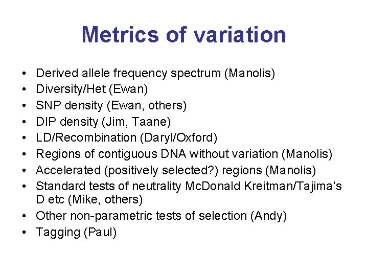 Metrics of variation • • Derived allele frequency spectrum (Manolis) Diversity/Het (Ewan) SNP density Metrics of variation • • Derived allele frequency spectrum (Manolis) Diversity/Het (Ewan) SNP density