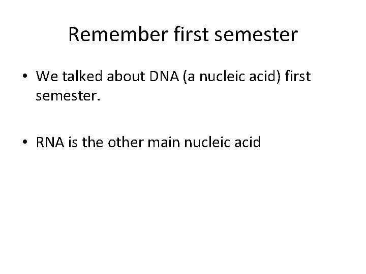 Remember first semester • We talked about DNA (a nucleic acid) first semester. • Remember first semester • We talked about DNA (a nucleic acid) first semester. •