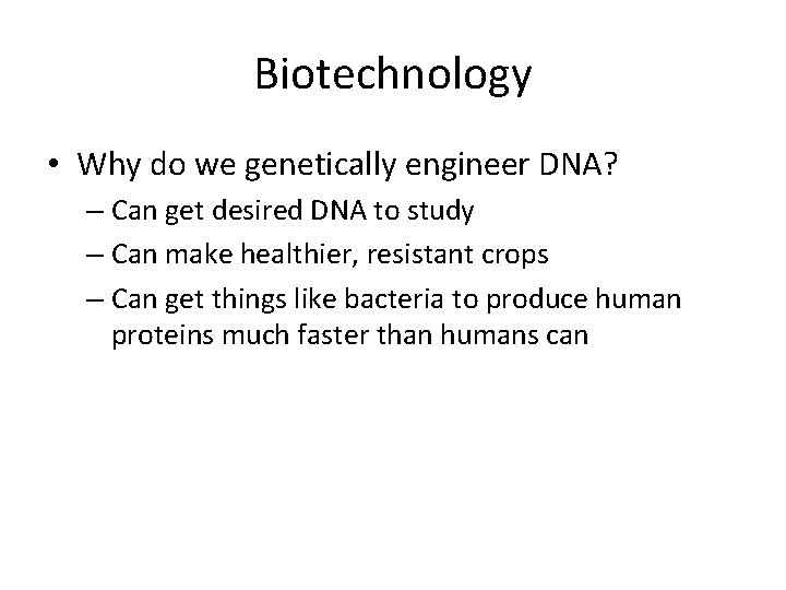 Biotechnology • Why do we genetically engineer DNA? – Can get desired DNA to