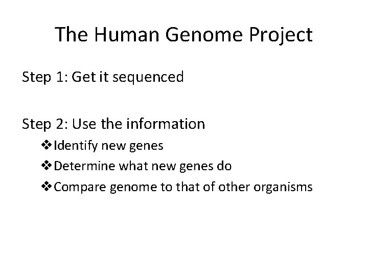 The Human Genome Project Step 1: Get it sequenced Step 2: Use the information