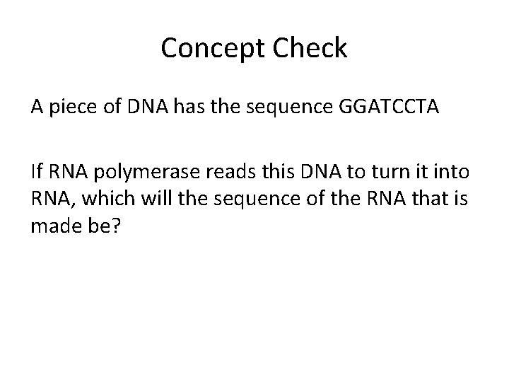 Concept Check A piece of DNA has the sequence GGATCCTA If RNA polymerase reads