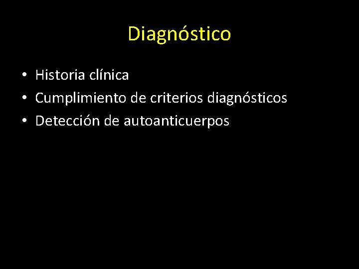 Diagnóstico • Historia clínica • Cumplimiento de criterios diagnósticos • Detección de autoanticuerpos 