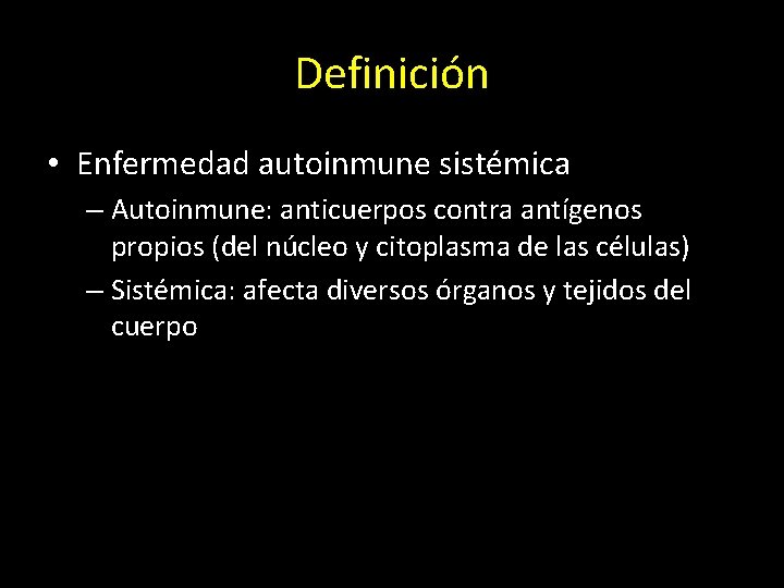 Definición • Enfermedad autoinmune sistémica – Autoinmune: anticuerpos contra antígenos propios (del núcleo y