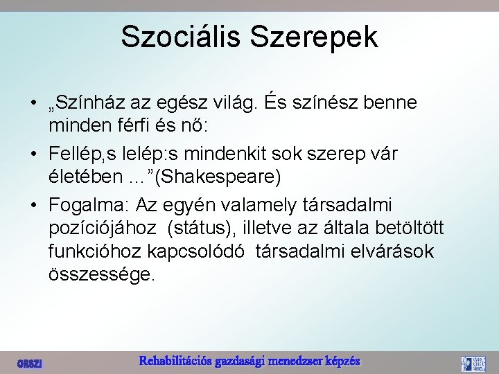 Szociális Szerepek • „Színház az egész világ. És színész benne minden férfi és nő: