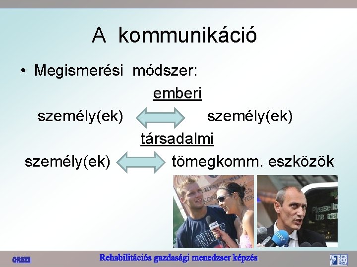 A kommunikáció • Megismerési módszer: emberi személy(ek) társadalmi személy(ek) tömegkomm. eszközök 