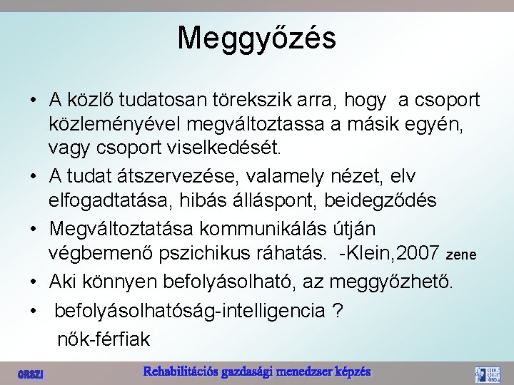 Meggyőzés • A közlő tudatosan törekszik arra, hogy a csoport közleményével megváltoztassa a másik