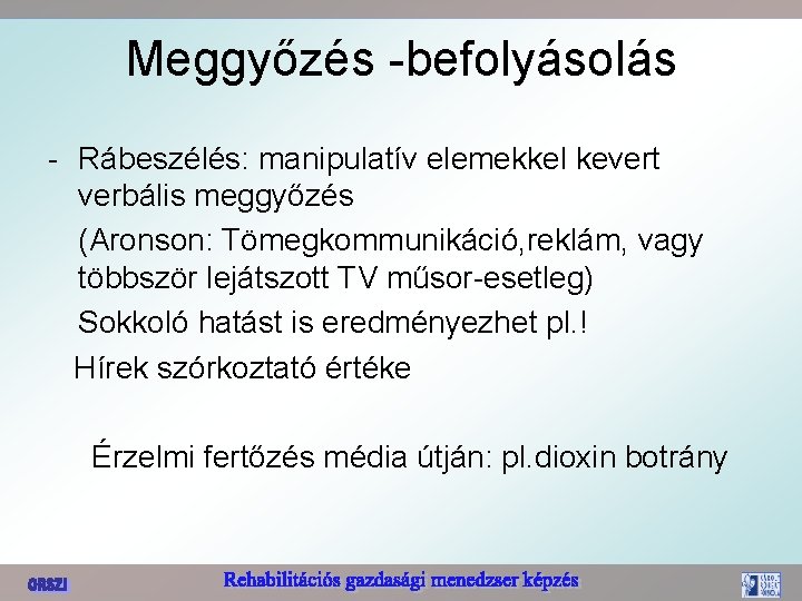 Meggyőzés -befolyásolás - Rábeszélés: manipulatív elemekkel kevert verbális meggyőzés (Aronson: Tömegkommunikáció, reklám, vagy többször