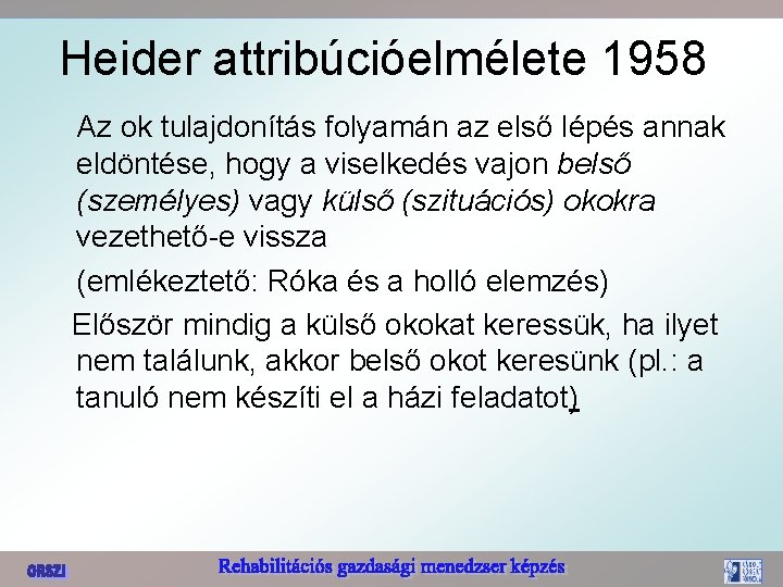 Heider attribúcióelmélete 1958 Az ok tulajdonítás folyamán az első lépés annak eldöntése, hogy a