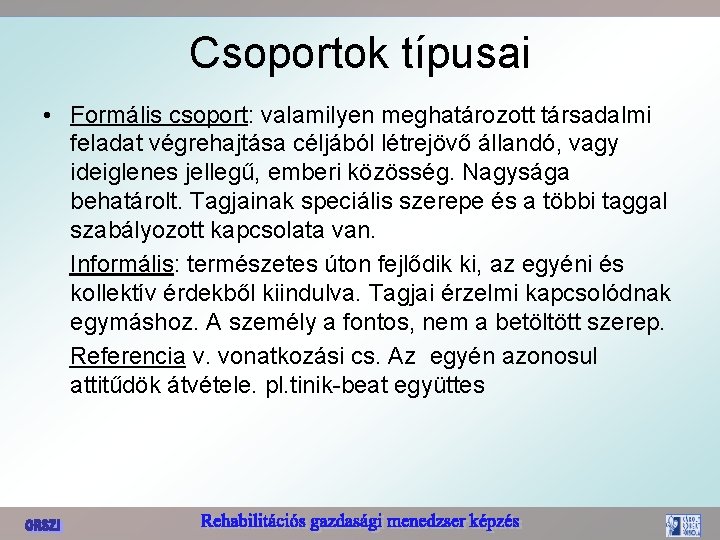 Csoportok típusai • Formális csoport: valamilyen meghatározott társadalmi feladat végrehajtása céljából létrejövő állandó, vagy