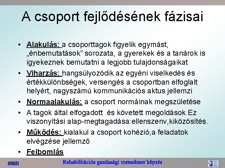 A csoport fejlődésének fázisai • Alakulás: a csoporttagok figyelik egymást, „énbemutatások” sorozata, a gyerekek