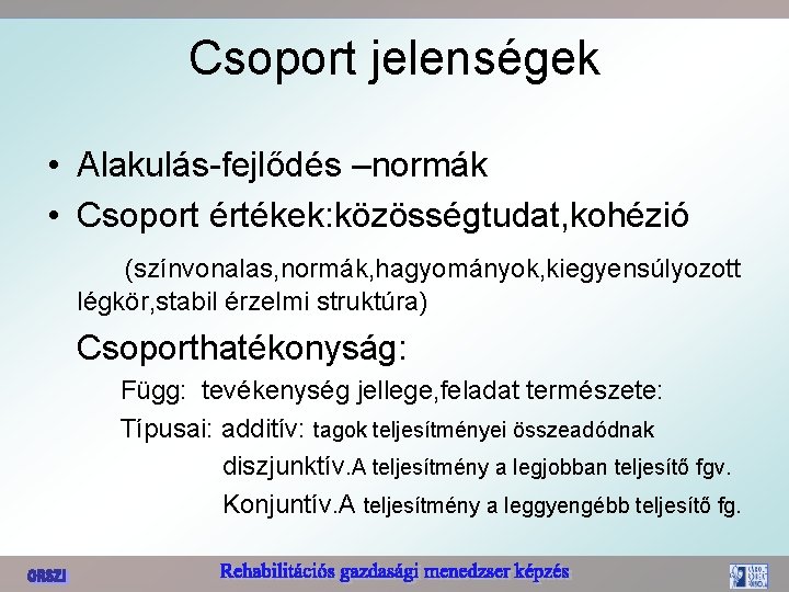 Csoport jelenségek • Alakulás-fejlődés –normák • Csoport értékek: közösségtudat, kohézió (színvonalas, normák, hagyományok, kiegyensúlyozott