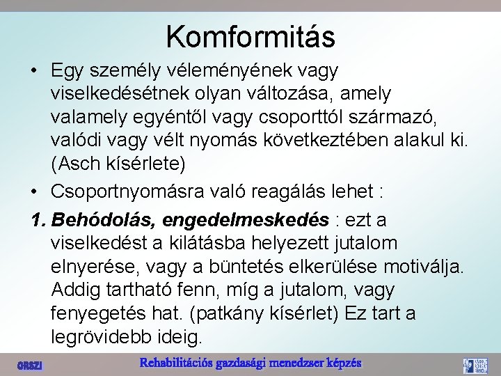 Komformitás • Egy személy véleményének vagy viselkedésétnek olyan változása, amely valamely egyéntől vagy csoporttól