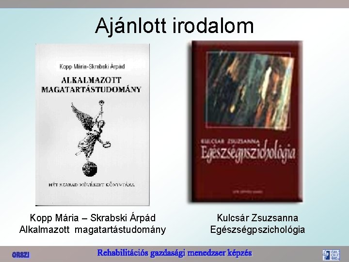 Ajánlott irodalom Kopp Mária – Skrabski Árpád Alkalmazott magatartástudomány Kulcsár Zsuzsanna Egészségpszichológia 