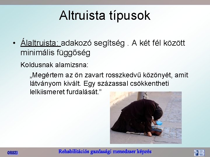 Altruista típusok • Álaltruista: adakozó segítség. A két fél között minimális függőség Koldusnak alamizsna: