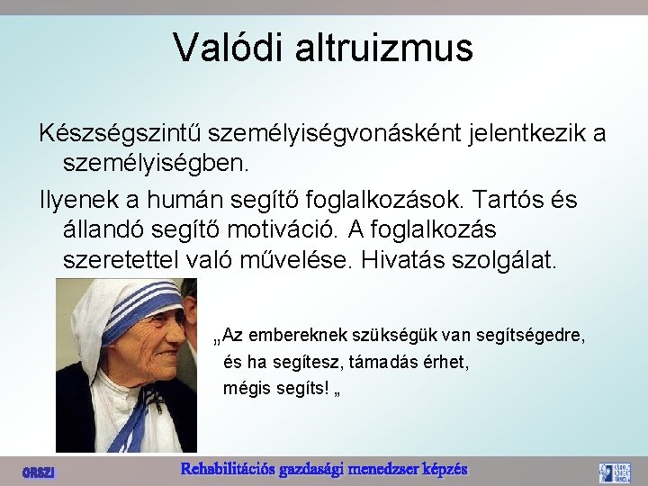 Valódi altruizmus Készségszintű személyiségvonásként jelentkezik a személyiségben. Ilyenek a humán segítő foglalkozások. Tartós és