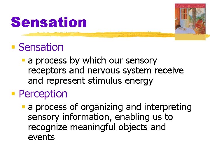 Sensation § a process by which our sensory receptors and nervous system receive and