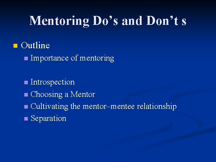 Mentoring Do’s and Don’t s n Outline n Importance of mentoring Introspection n Choosing