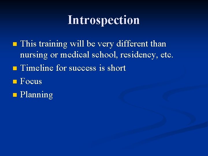 Introspection This training will be very different than nursing or medical school, residency, etc.