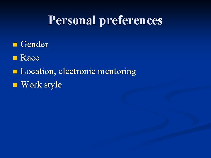Personal preferences Gender n Race n Location, electronic mentoring n Work style n 