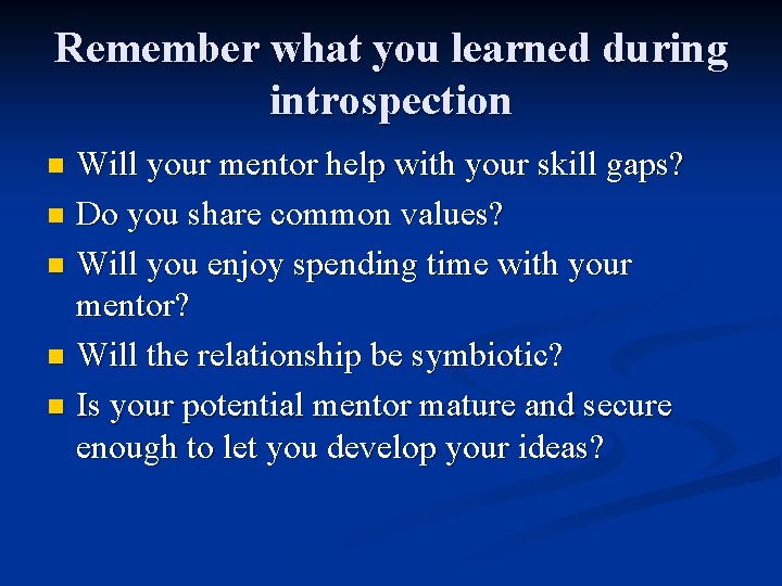 Remember what you learned during introspection Will your mentor help with your skill gaps?