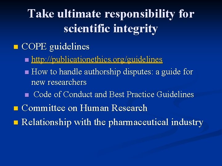 Take ultimate responsibility for scientific integrity n COPE guidelines http: //publicationethics. org/guidelines n How