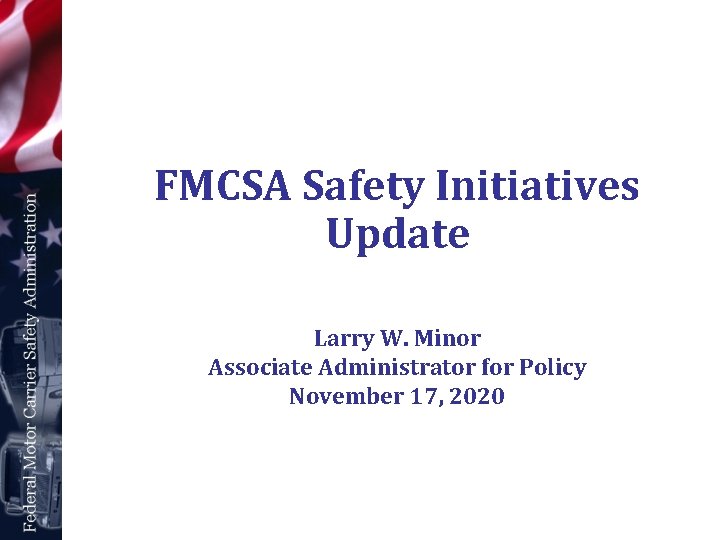 FMCSA Safety Initiatives Update Larry W. Minor Associate Administrator for Policy November 17, 2020