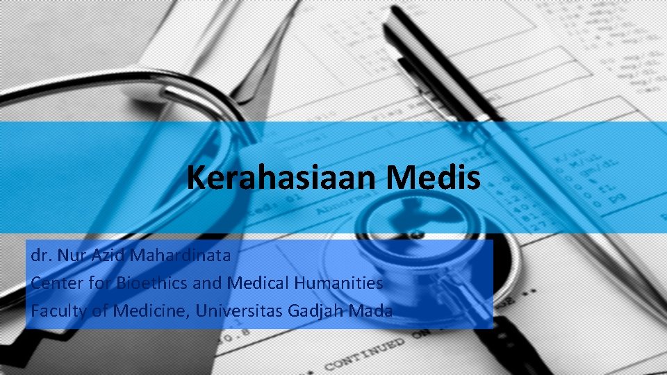 Kerahasiaan Medis dr. Nur Azid Mahardinata Center for Bioethics and Medical Humanities Faculty of Kerahasiaan Medis dr. Nur Azid Mahardinata Center for Bioethics and Medical Humanities Faculty of