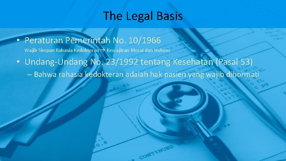 The Legal Basis • Peraturan Pemerintah No. 10/1966 Wajib Simpan Rahasia Kedokteran Kewajiban Moral The Legal Basis • Peraturan Pemerintah No. 10/1966 Wajib Simpan Rahasia Kedokteran Kewajiban Moral