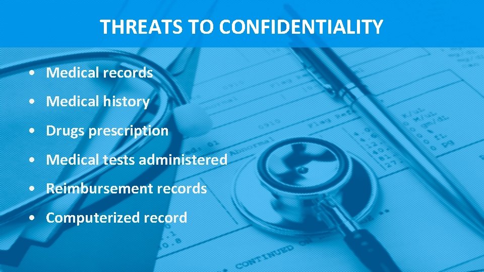 THREATS TO CONFIDENTIALITY • Medical records • Medical history • Drugs prescription • Medical THREATS TO CONFIDENTIALITY • Medical records • Medical history • Drugs prescription • Medical