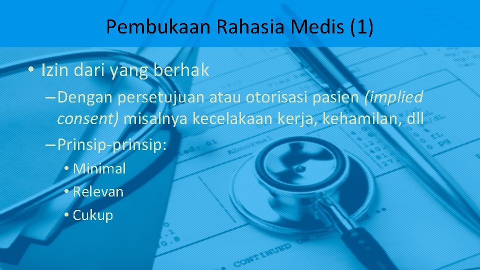 Pembukaan Rahasia Medis (1) • Izin dari yang berhak – Dengan persetujuan atau otorisasi Pembukaan Rahasia Medis (1) • Izin dari yang berhak – Dengan persetujuan atau otorisasi