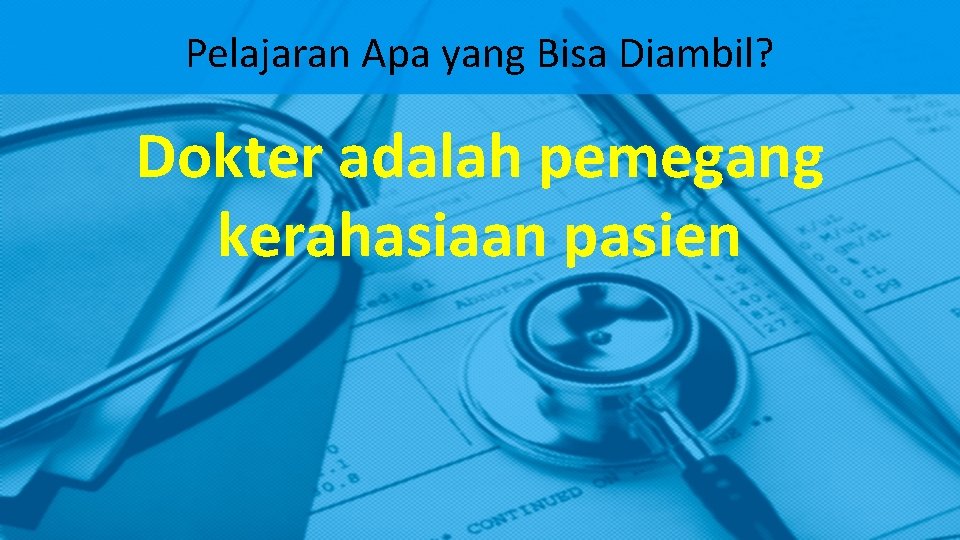 Pelajaran Apa yang Bisa Diambil? Dokter adalah pemegang kerahasiaan pasien Pelajaran Apa yang Bisa Diambil? Dokter adalah pemegang kerahasiaan pasien