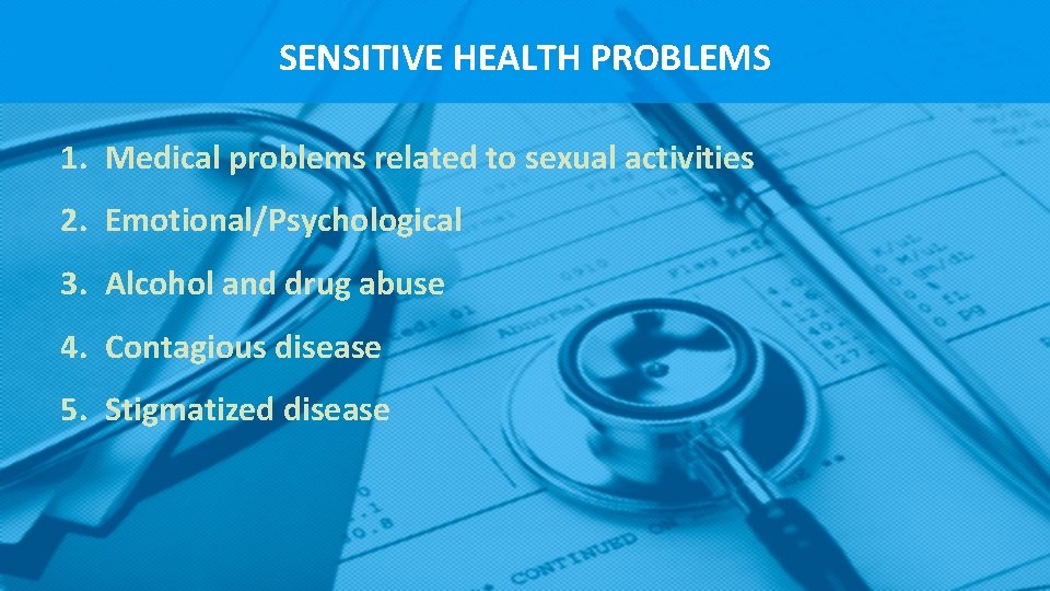 SENSITIVE HEALTH PROBLEMS 1. Medical problems related to sexual activities 2. Emotional/Psychological 3. Alcohol SENSITIVE HEALTH PROBLEMS 1. Medical problems related to sexual activities 2. Emotional/Psychological 3. Alcohol