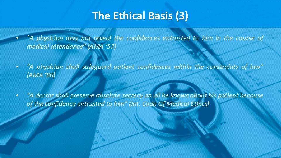 The Ethical Basis (3) • “A physician may not reveal the confidences entrusted to The Ethical Basis (3) • “A physician may not reveal the confidences entrusted to