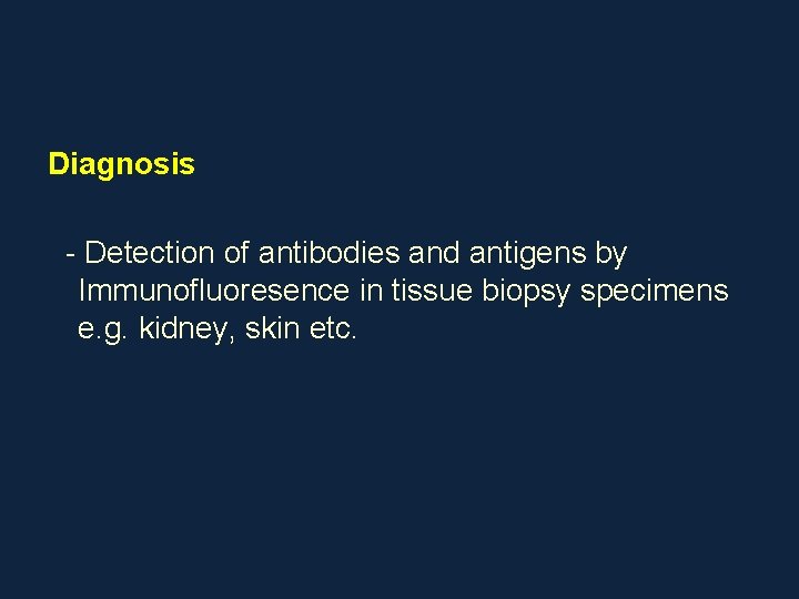 Diagnosis - Detection of antibodies and antigens by Immunofluoresence in tissue biopsy specimens e.