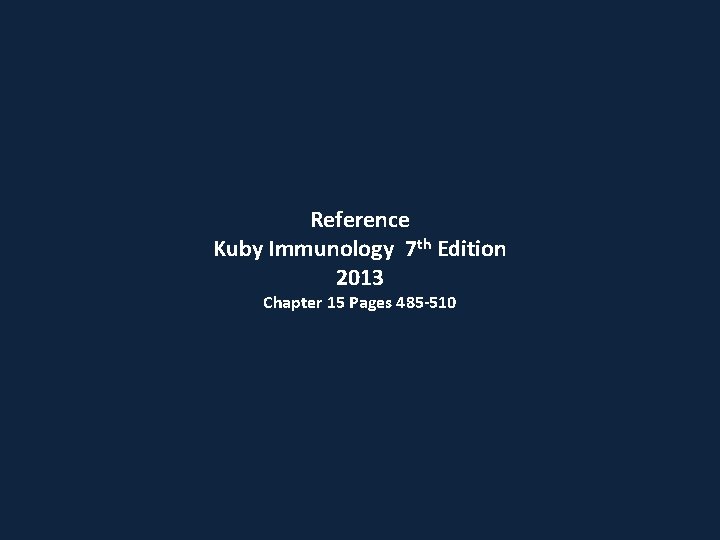 Reference Kuby Immunology 7 th Edition 2013 Chapter 15 Pages 485 -510 