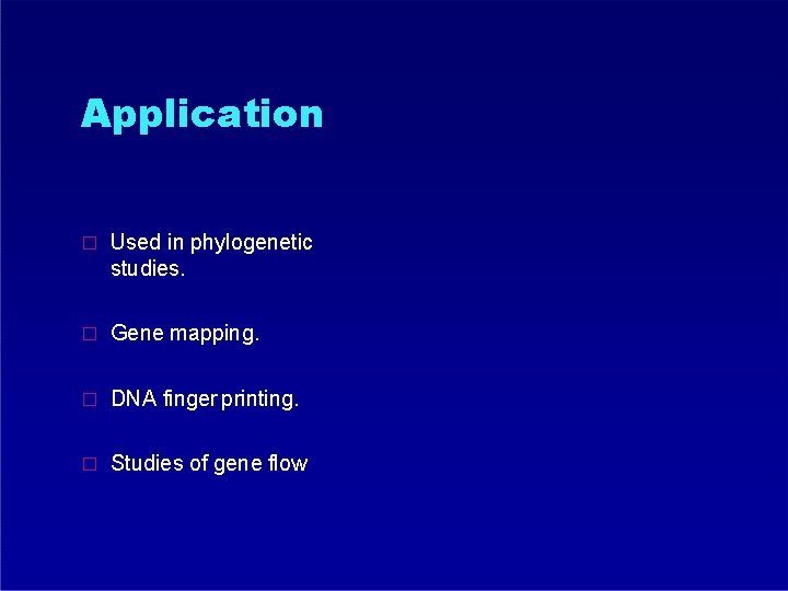 Application � Used in phylogenetic studies. � Gene mapping. � DNA finger printing. �