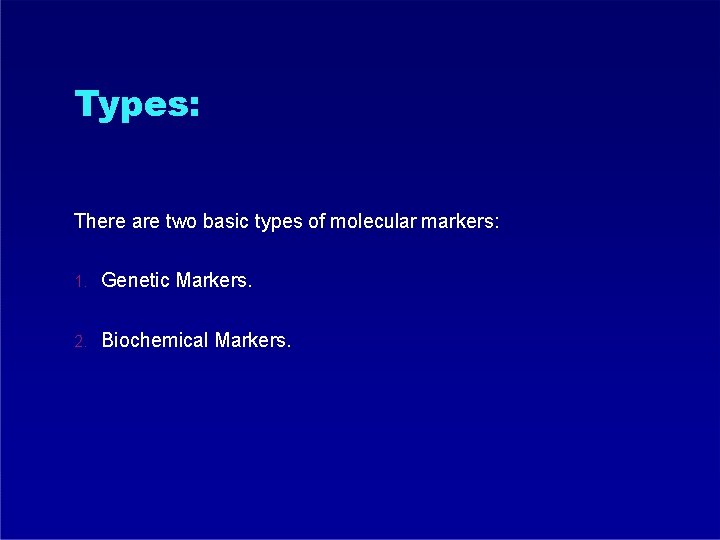 Types: There are two basic types of molecular markers: 1. Genetic Markers. 2. Biochemical