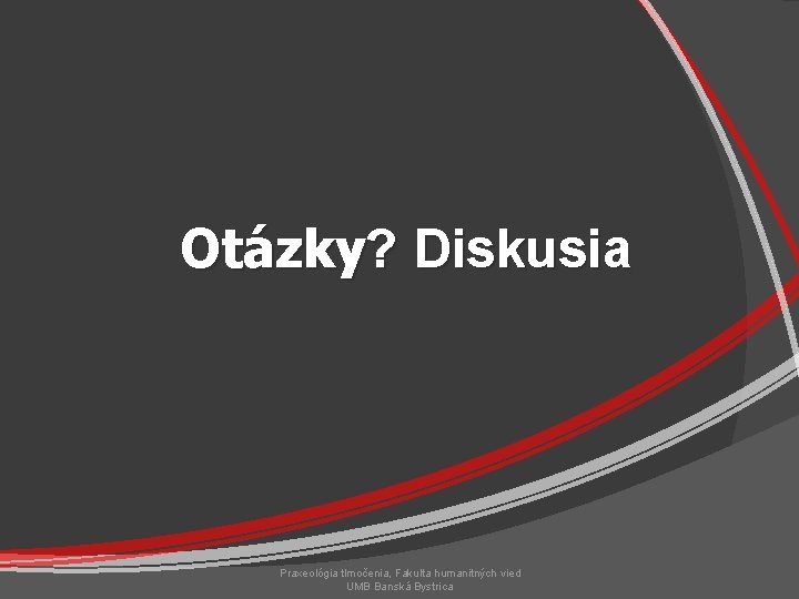 Otázky? Diskusia Praxeológia tlmočenia, Fakulta humanitných vied UMB Banská Bystrica 