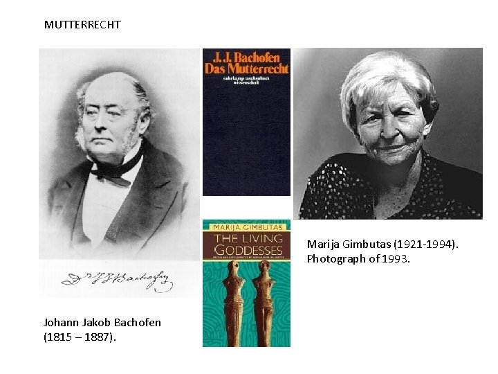 MUTTERRECHT Marija Gimbutas (1921 -1994). Photograph of 1993. Johann Jakob Bachofen (1815 – 1887). MUTTERRECHT Marija Gimbutas (1921 -1994). Photograph of 1993. Johann Jakob Bachofen (1815 – 1887).