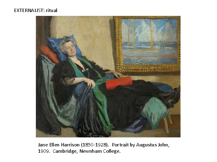 EXTERNALIST: ritual Jane Ellen Harrison (1850 -1928). Portrait by Augustus John, 1909. Cambridge, Newnham EXTERNALIST: ritual Jane Ellen Harrison (1850 -1928). Portrait by Augustus John, 1909. Cambridge, Newnham